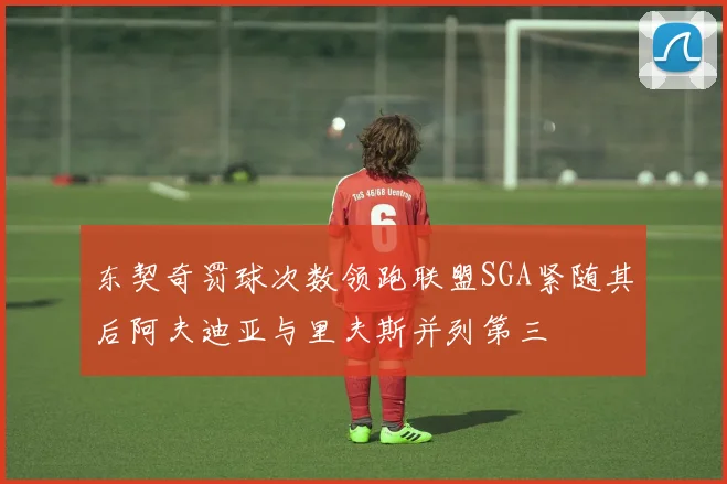 东契奇罚球次数领跑联盟SGA紧随其后阿夫迪亚与里夫斯并列第三