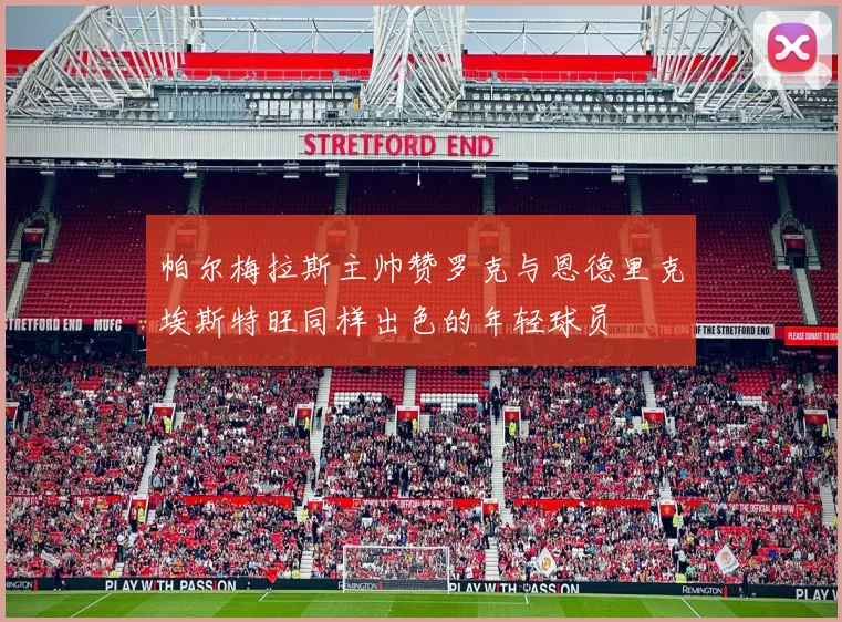 帕尔梅拉斯主帅赞罗克与恩德里克埃斯特旺同样出色的年轻球员